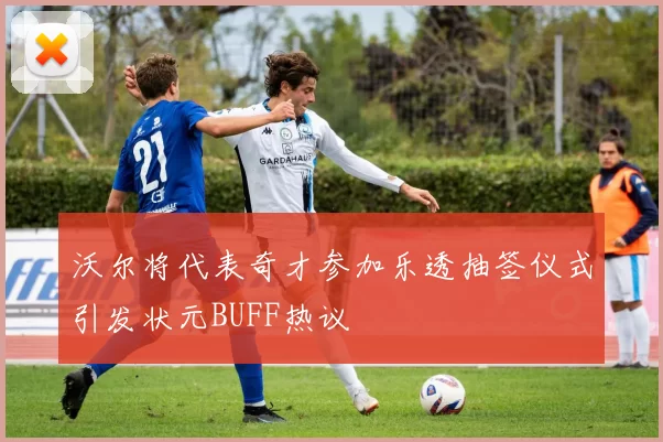沃尔将代表奇才参加乐透抽签仪式引发状元BUFF热议