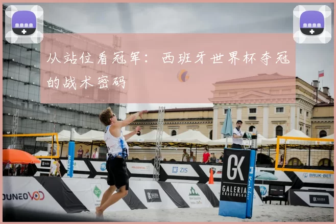从站位看冠军:西班牙世界杯夺冠的战术密码