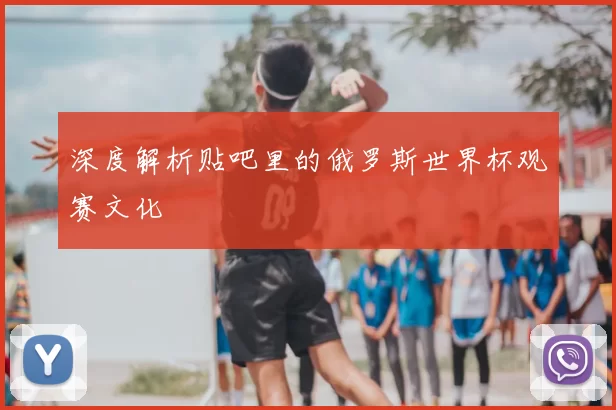 深度解析贴吧里的俄罗斯世界杯观赛文化