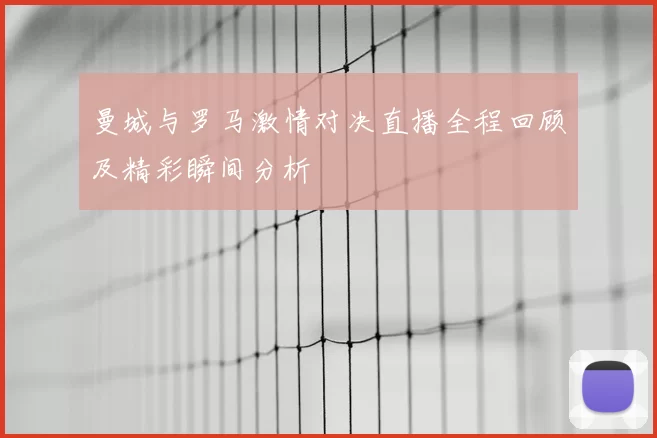 曼城与罗马激情对决直播全程回顾及精彩瞬间分析
