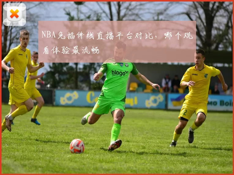 NBA免插件线直播平台对比，哪个观看体验最流畅