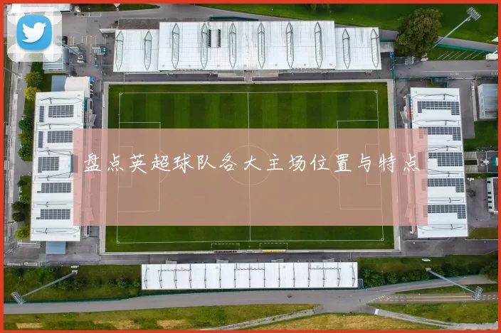 盘点英超球队各大主场位置与特点