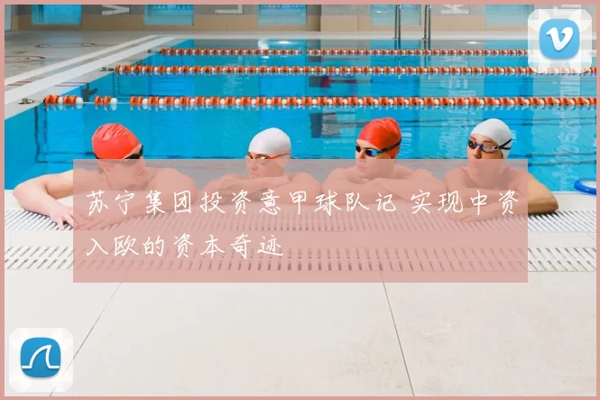 苏宁集团投资意甲球队记 实现中资入欧的资本奇迹