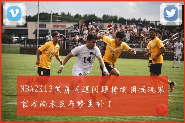 NBA2K13黑屏闪退问题持续困扰玩家官方尚未发布修复补丁