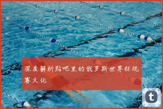 深度解析贴吧里的俄罗斯世界杯观赛文化