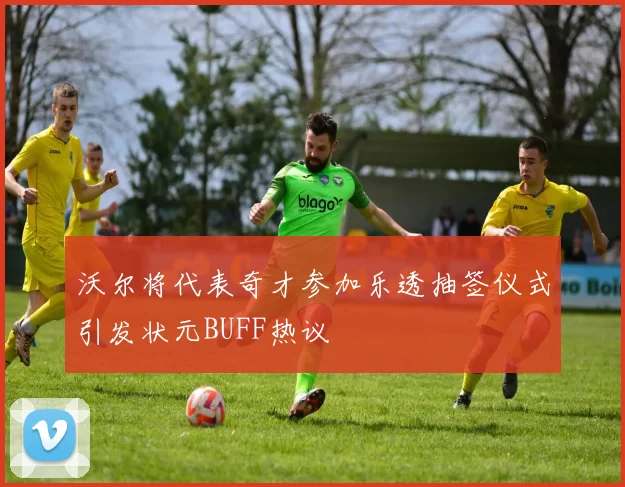 沃尔将代表奇才参加乐透抽签仪式引发状元BUFF热议