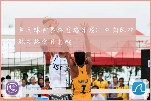 乒乓球世界杯直播开启：中国队冲冠之路今日打响